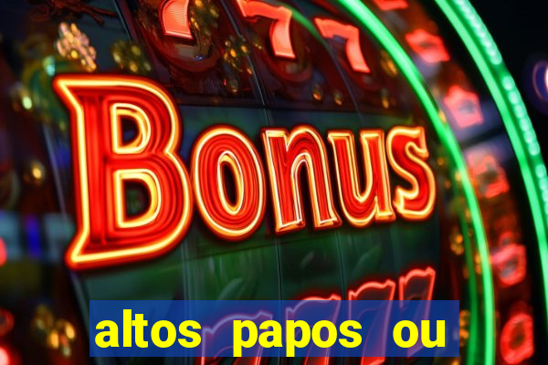 altos papos ou autos papos